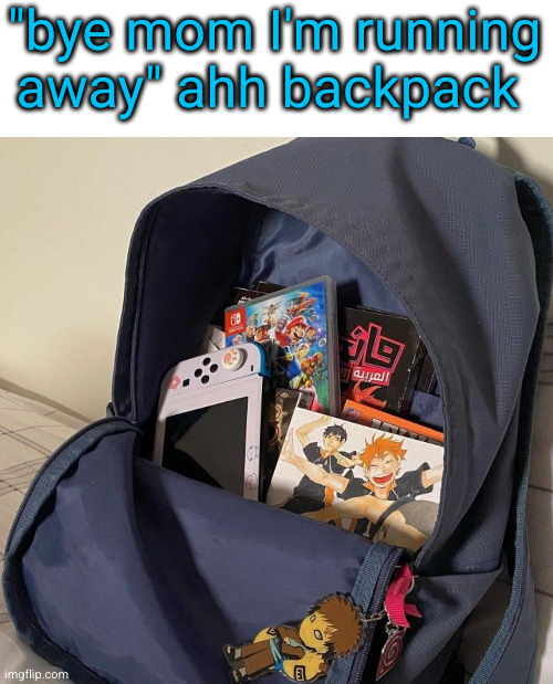 all u ever need | "bye mom I'm running away" ahh backpack | image tagged in manga,haikyuu,videogames,nintendo switch,so true,anime | made w/ Imgflip meme maker