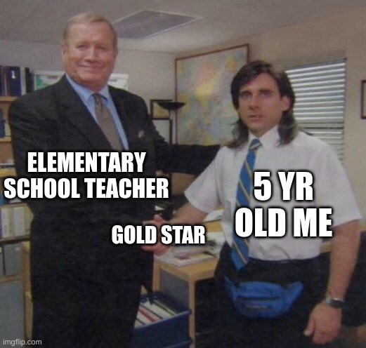 in front of the whole class to | ELEMENTARY SCHOOL TEACHER; 5 YR OLD ME; GOLD STAR | image tagged in the office congratulations,lol,funny memes,the office,school,school meme | made w/ Imgflip meme maker