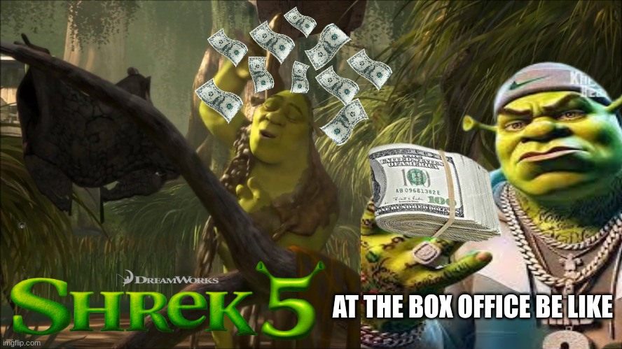 Shrek 5 Box Office prediction | AT THE BOX OFFICE BE LIKE | image tagged in memes,shrek,dreamworks,movies,tv,ogre | made w/ Imgflip meme maker