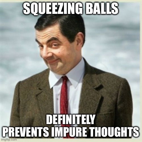 SQUEEZING BALLS DEFINITELY PREVENTS IMPURE THOUGHTS | image tagged in jacks eye browls | made w/ Imgflip meme maker