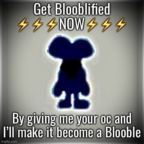 Goods | Get Blooblified ⚡️⚡️⚡️NOW⚡️⚡️⚡️; By giving me your oc and I’ll make it become a Blooble | image tagged in blobler | made w/ Imgflip meme maker