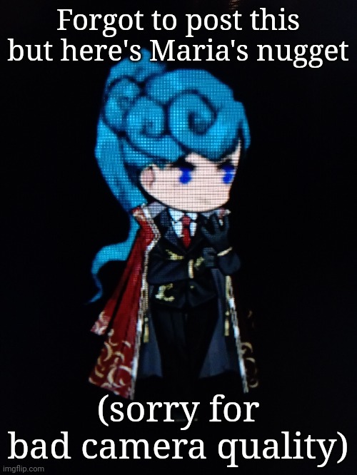 Forgot to post this but here's Maria's nugget; (sorry for bad camera quality) | made w/ Imgflip meme maker