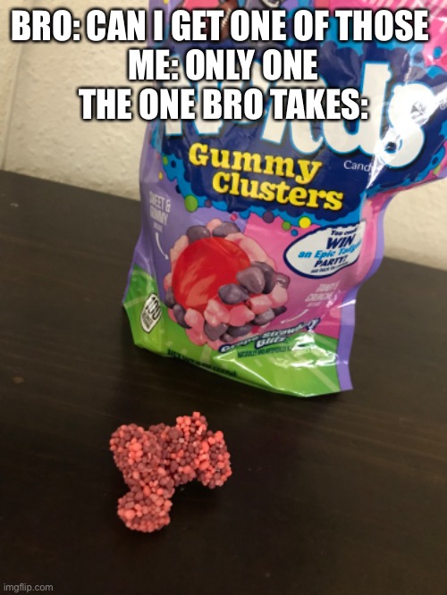 BRO: CAN I GET ONE OF THOSE 
ME: ONLY ONE
THE ONE BRO TAKES: | image tagged in funny,relatable,friends | made w/ Imgflip meme maker