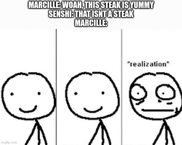 marcille: dont tell me it's a monster... | MARCILLE: WOAH, THIS STEAK IS YUMMY
SENSHI: THAT ISNT A STEAK
MARCILLE: | image tagged in realization | made w/ Imgflip meme maker