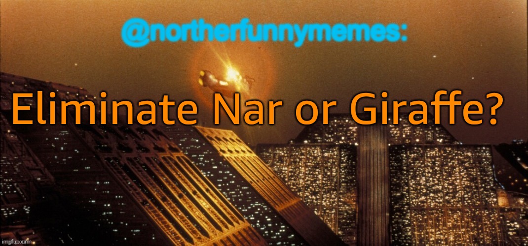 northerfunnymemes announcement template | Eliminate Nar or Giraffe? | image tagged in northerfunnymemes announcement template,voting game s4 | made w/ Imgflip meme maker