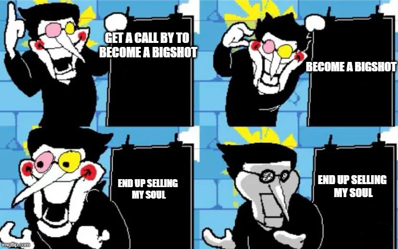 I think this is how spamton lore goes | GET A CALL BY TO 
BECOME A BIGSHOT; BECOME A BIGSHOT; END UP SELLING 
MY SOUL; END UP SELLING 
MY SOUL | image tagged in spamton's plan | made w/ Imgflip meme maker