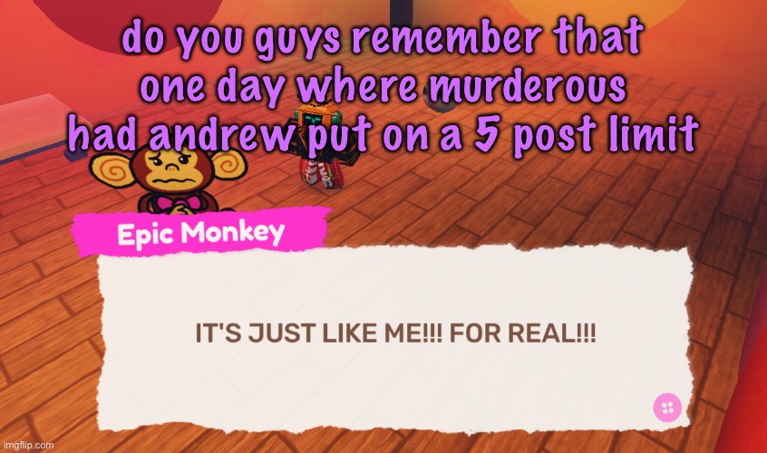 IT'S JUST LIKE ME!!! FOR REAL!!! | do you guys remember that one day where murderous had andrew put on a 5 post limit | image tagged in it's just like me for real,cinnabox announcement | made w/ Imgflip meme maker