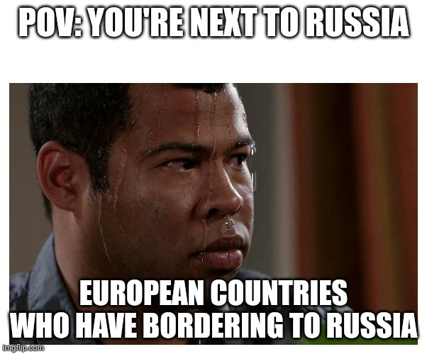 Countries Bordering to Russia | POV: YOU'RE NEXT TO RUSSIA; EUROPEAN COUNTRIES WHO HAVE BORDERING TO RUSSIA | image tagged in jordan peele sweating,ussr,russia,ukraine | made w/ Imgflip meme maker