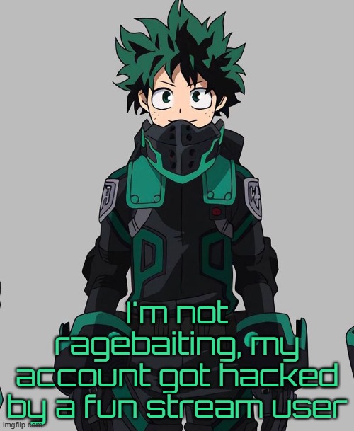 Deku Delta Costume | I'm not ragebaiting, my account got hacked by a fun stream user | image tagged in deku delta costume | made w/ Imgflip meme maker