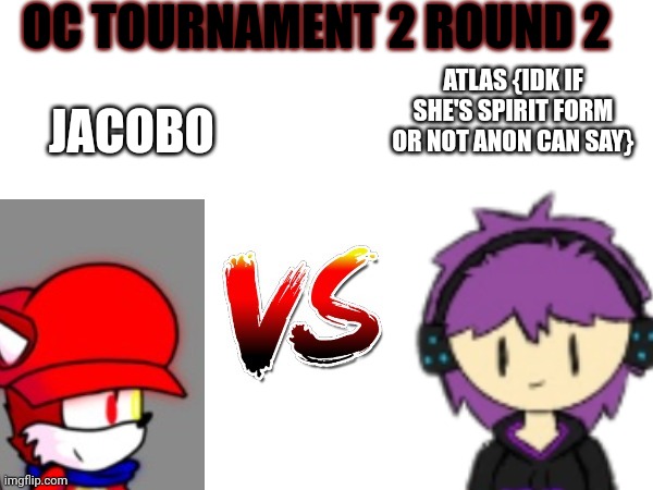 10 hours | OC TOURNAMENT 2 ROUND 2; JACOBO; ATLAS {IDK IF SHE'S SPIRIT FORM OR NOT ANON CAN SAY} | image tagged in oc tournament frame | made w/ Imgflip meme maker