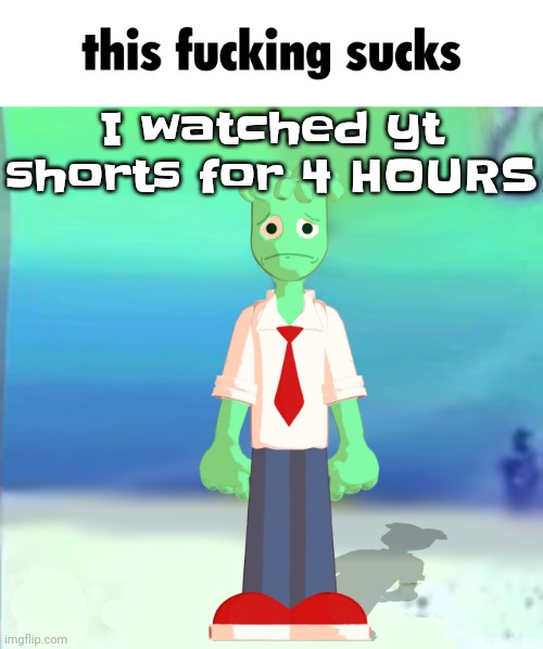 Sprite main | I watched yt shorts for 4 HOURS | image tagged in sprite main | made w/ Imgflip meme maker