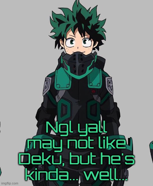 Deku Delta Costume | Ngl yall may not like Deku, but he's kinda... well... | image tagged in deku delta costume | made w/ Imgflip meme maker