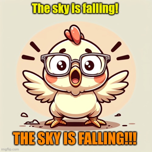 chicken little meme | The sky is falling! THE SKY IS FALLING!!! | image tagged in chicken little meme | made w/ Imgflip meme maker