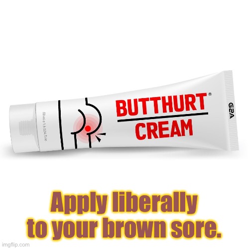 Butt hurt cream. | Apply liberally to your brown sore. | image tagged in butt hurt cream | made w/ Imgflip meme maker