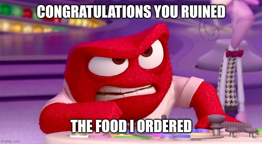 Anger Congratulations You Ruined | CONGRATULATIONS YOU RUINED THE FOOD I ORDERED | image tagged in anger congratulations you ruined | made w/ Imgflip meme maker