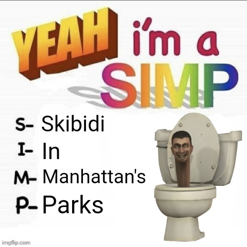 Yeah im a simp | Skibidi; In; Manhattan's; Parks | image tagged in yeah im a simp | made w/ Imgflip meme maker