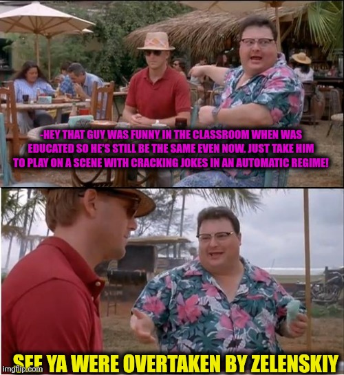 -Fun for far run. | -HEY THAT GUY WAS FUNNY IN THE CLASSROOM WHEN WAS EDUCATED SO HE'S STILL BE THE SAME EVEN NOW. JUST TAKE HIM TO PLAY ON A SCENE WITH CRACKING JOKES IN AN AUTOMATIC REGIME! SEE YA WERE OVERTAKEN BY ZELENSKIY | image tagged in memes,see nobody cares,ukraine flag,lol so funny,empty classroom,stand up comedian | made w/ Imgflip meme maker