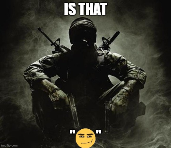 Is that [X]? | Black Ops | IS THAT "        " | image tagged in is that x black ops | made w/ Imgflip meme maker