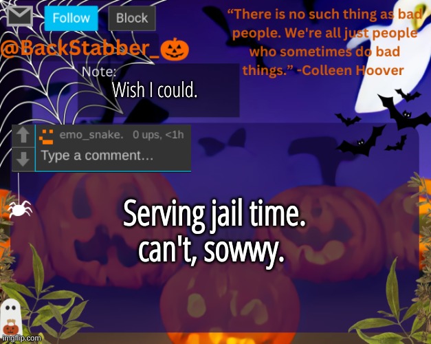 lolza! I'm doing community service and I'm improving traaaast me brahh | Wish I could. Serving jail time.
can't, sowwy. | image tagged in backstabbers_ halloween temp | made w/ Imgflip meme maker