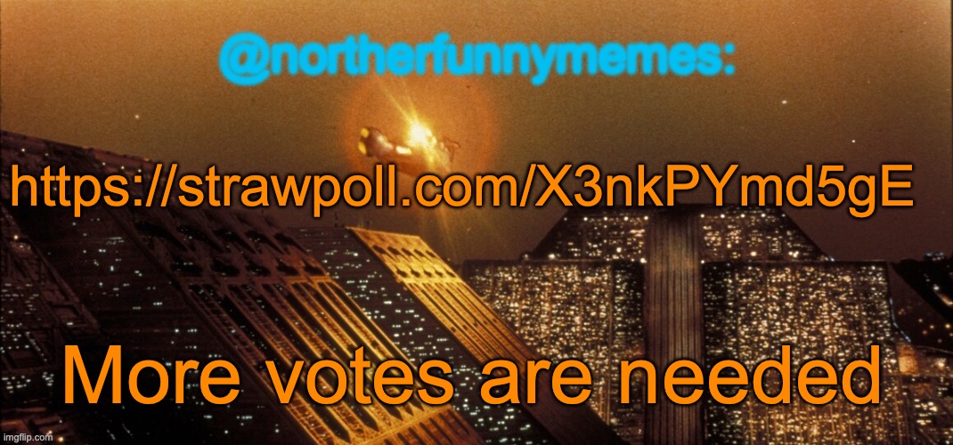 northerfunnymemes announcement template | https://strawpoll.com/X3nkPYmd5gE; More votes are needed | image tagged in northerfunnymemes announcement template | made w/ Imgflip meme maker