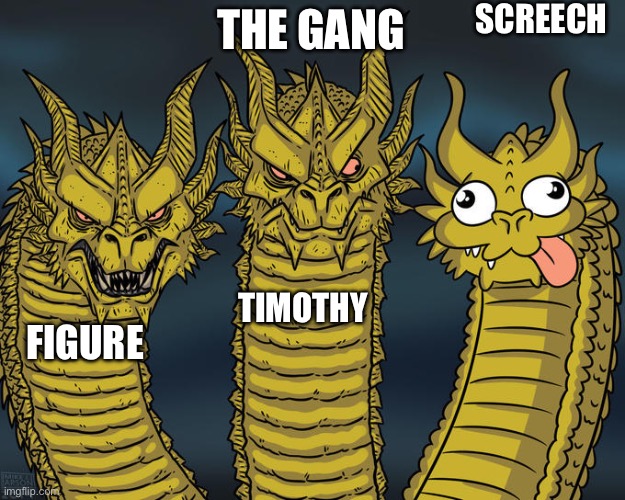 Three-headed Dragon | SCREECH; THE GANG; TIMOTHY; FIGURE | image tagged in three-headed dragon | made w/ Imgflip meme maker