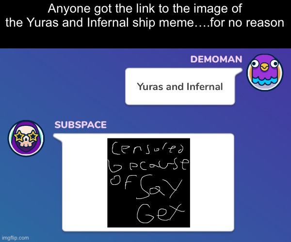 Anyone got the link to the image of the Yuras and Infernal ship meme….for no reason | made w/ Imgflip meme maker