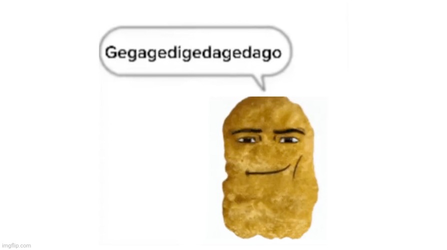 chicken nuggest gegagedigedadago | image tagged in chicken nuggest gegagedigedadago | made w/ Imgflip meme maker