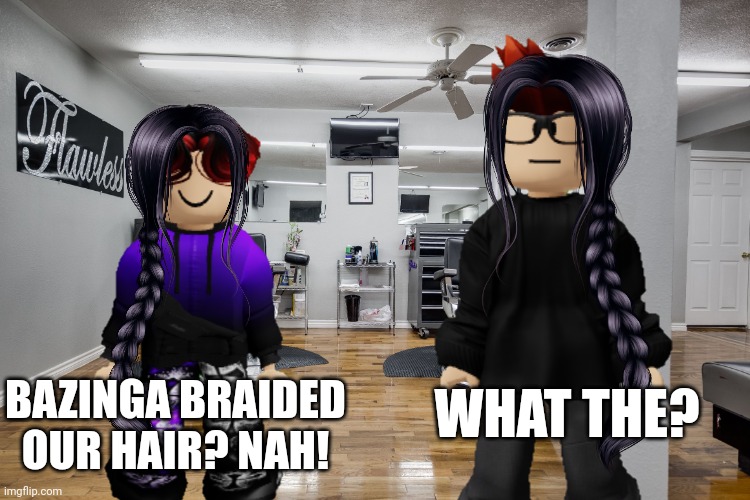 MC and William went to the barber shop and got scammed :( | BAZINGA BRAIDED OUR HAIR? NAH! WHAT THE? | image tagged in mc,william,barber,memes,scam | made w/ Imgflip meme maker