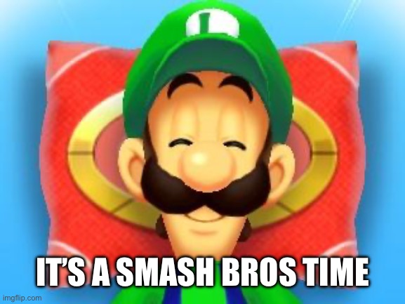 Smiling Luigi | IT’S A SMASH BROS TIME | image tagged in smiling luigi | made w/ Imgflip meme maker