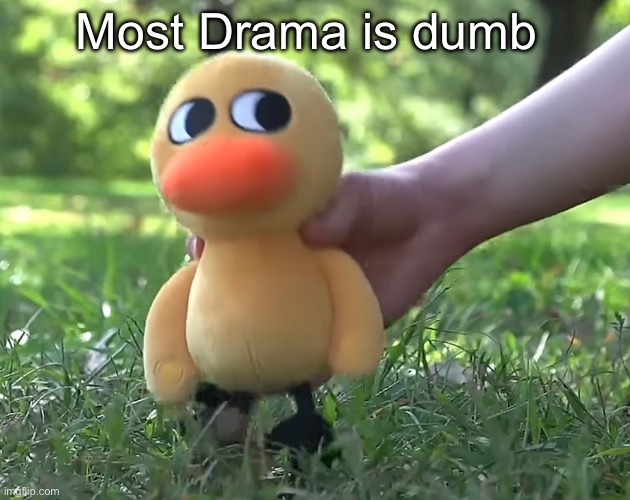 duck song plushie | Most Drama is dumb | image tagged in duck song plushie | made w/ Imgflip meme maker