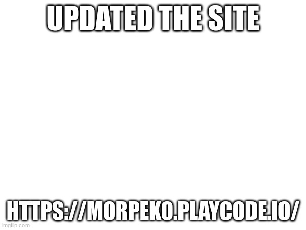 UPDATED THE SITE; HTTPS://MORPEKO.PLAYCODE.IO/ | made w/ Imgflip meme maker