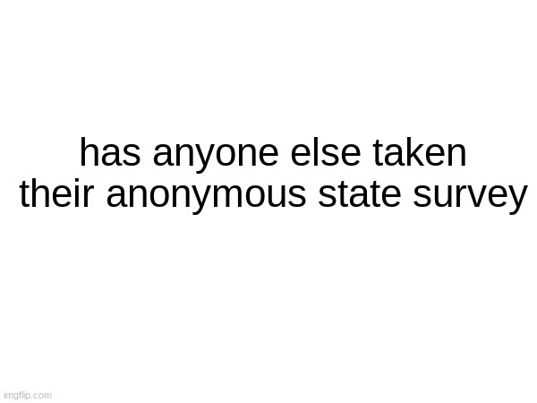the one where they name every drug ever and asked if you considered offing yourself recently | has anyone else taken their anonymous state survey | made w/ Imgflip meme maker
