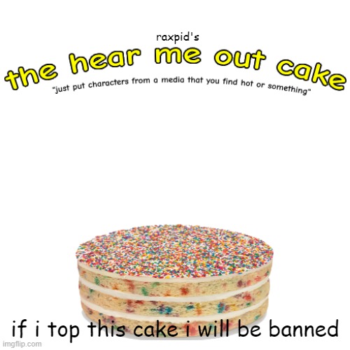 the hear me out cake | if i top this cake i will be banned | image tagged in the hear me out cake | made w/ Imgflip meme maker