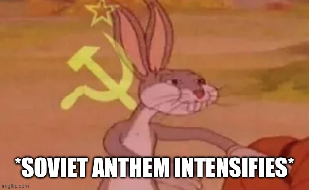 Bugs bunny communist | *SOVIET ANTHEM INTENSIFIES* | image tagged in bugs bunny communist | made w/ Imgflip meme maker