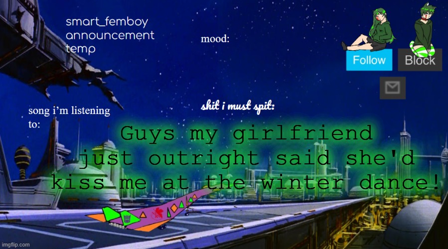 smart_femboy announcement temp v2 | Guys my girlfriend just outright said she'd kiss me at the winter dance! | image tagged in smart_femboy announcement temp v2 | made w/ Imgflip meme maker