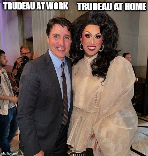 Trudeau is Trans | TRUDEAU AT HOME; TRUDEAU AT WORK | image tagged in trudeau,trans | made w/ Imgflip meme maker