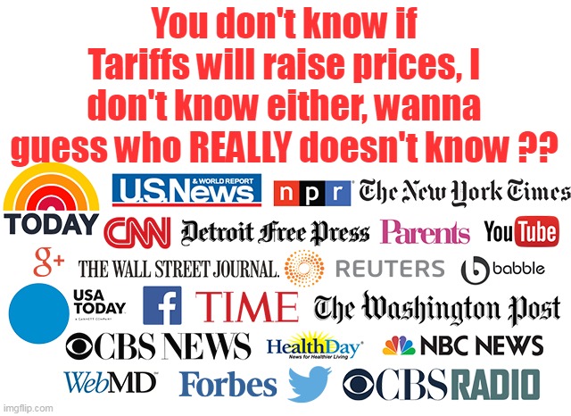 We'll all find out together I reckon | You don't know if Tariffs will raise prices, I don't know either, wanna guess who REALLY doesn't know ?? | image tagged in tariffs price increase news meme | made w/ Imgflip meme maker