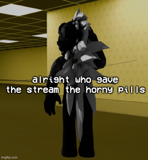 backroom template | alright who gave the stream the horny pills | image tagged in backroom template | made w/ Imgflip meme maker