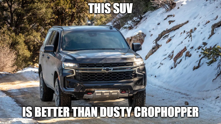 SUV | THIS SUV; IS BETTER THAN DUSTY CROPHOPPER | image tagged in suv | made w/ Imgflip meme maker