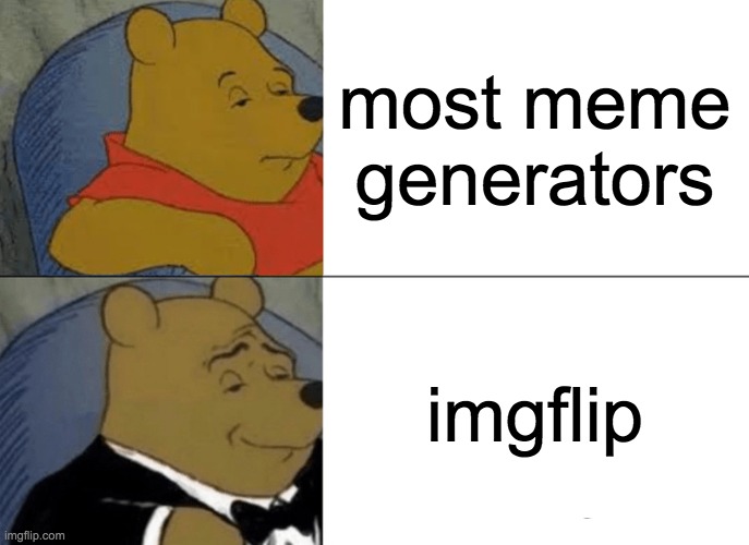 Ive tried other ones. | most meme generators; imgflip | image tagged in memes,tuxedo winnie the pooh | made w/ Imgflip meme maker