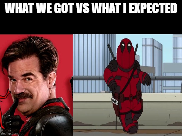 Anyone else? | WHAT WE GOT VS WHAT I EXPECTED | image tagged in deadpool,deadpool and wolverine,marvel,family guy,peter griffin,peterpool | made w/ Imgflip meme maker