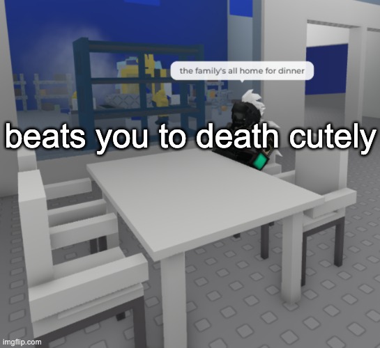 im going batshit insane | beats you to death cutely | image tagged in the fam's all here | made w/ Imgflip meme maker