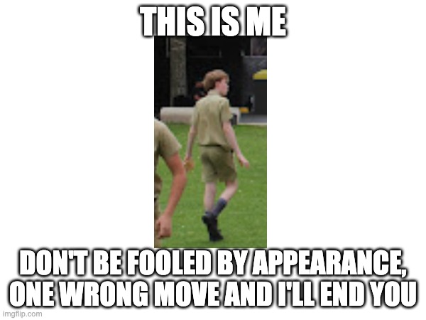 The Alpha in the flesh | THIS IS ME; DON'T BE FOOLED BY APPEARANCE, ONE WRONG MOVE AND I'LL END YOU | image tagged in cold,scary,offensive,im warning you,warning sign,warning | made w/ Imgflip meme maker