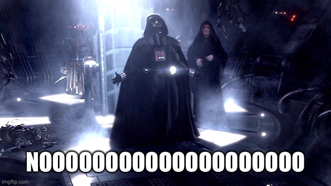 Darth Vader No | NOOOOOOOOOOOOOOOOOOOO | image tagged in darth vader no | made w/ Imgflip meme maker