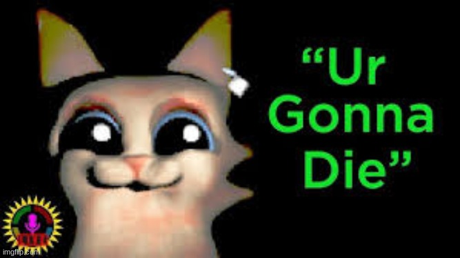 Ur gonna die | image tagged in ur gonna die | made w/ Imgflip meme maker