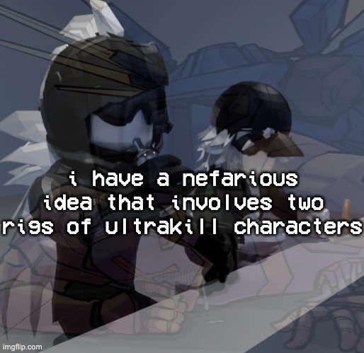 the uhhhh the fuckin uhhhhh | i have a nefarious idea that involves two rigs of ultrakill characters | made w/ Imgflip meme maker