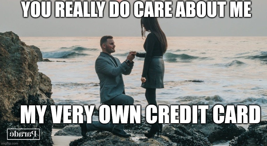 Sharing is caring. | YOU REALLY DO CARE ABOUT ME; MY VERY OWN CREDIT CARD | image tagged in credit card | made w/ Imgflip meme maker