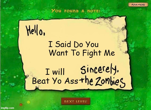 hello x sincerely the zombies | I Said Do You Want To Fight Me; I will Beat Yo Ass | image tagged in hello x sincerely the zombies | made w/ Imgflip meme maker