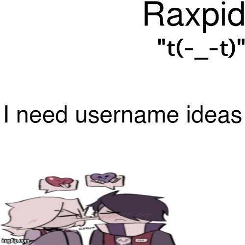 Raxpid | I need username ideas | image tagged in raxpid | made w/ Imgflip meme maker