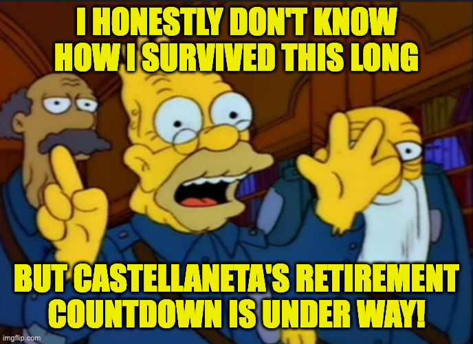 Style at the time | I HONESTLY DON'T KNOW HOW I SURVIVED THIS LONG BUT CASTELLANETA'S RETIREMENT
COUNTDOWN IS UNDER WAY! | image tagged in style at the time | made w/ Imgflip meme maker